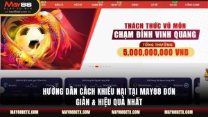 Hướng Dẫn Cách Khiếu Nại Tại MAY88 Đơn Giản & Hiệu Quả Nhất