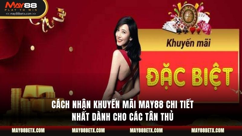 Cách Nhận Khuyến Mãi May88 Chi Tiết Nhất Dành Cho Các Tân Thủ