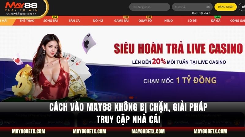 Cách vào May88 không bị chặn, giải pháp truy cập nhà cái 
