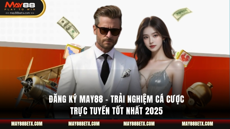 Đăng ký may88 - Trải nghiệm cá cược trực tuyến tốt nhất 2025