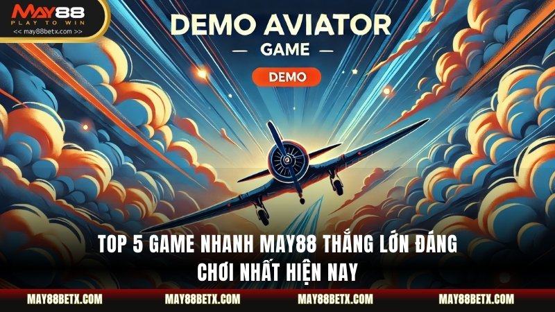 Top 5 Game Nhanh May88 Thắng Lớn Đáng Chơi Nhất Hiện Nay