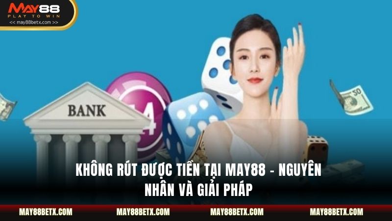 Không Rút Được Tiền Tại May88 - Nguyên Nhân Và Giải Pháp