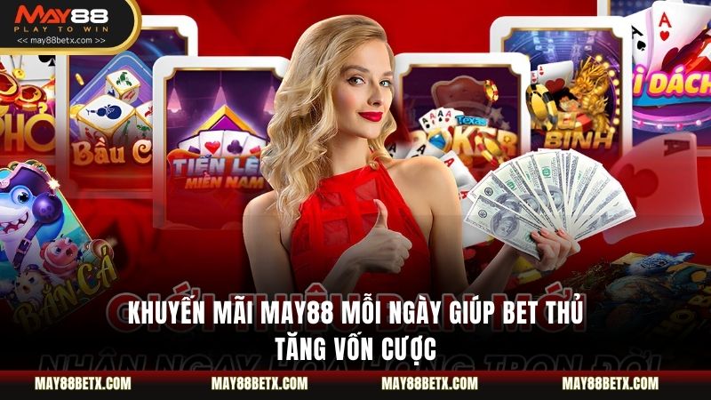 Khuyến Mãi May88 Mỗi Ngày Giúp Bet Thủ Tăng Vốn Cược