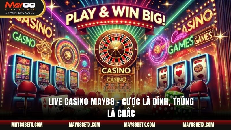 Live Casino May88 – Cược Là Dính, Trúng Là Chắc