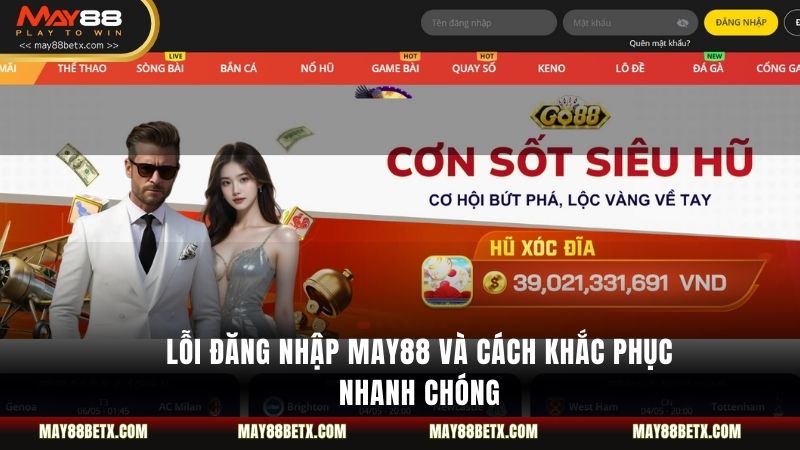 Lỗi Đăng Nhập May88 Và Cách Khắc Phục Nhanh Chóng
