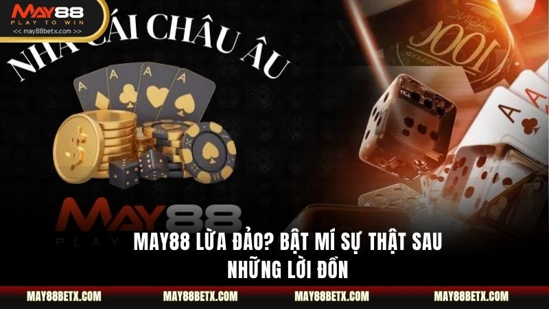 May88 Lừa Đảo? Bật Mí Sự Thật Sau Những Lời Đồn