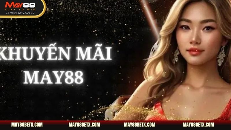 Một số chương trình ưu đãi tại May88 hấp dẫn nhất hiện nay