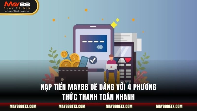 Nạp Tiền May88 Dễ Dàng Với 4 Phương Thức Thanh Toán Nhanh