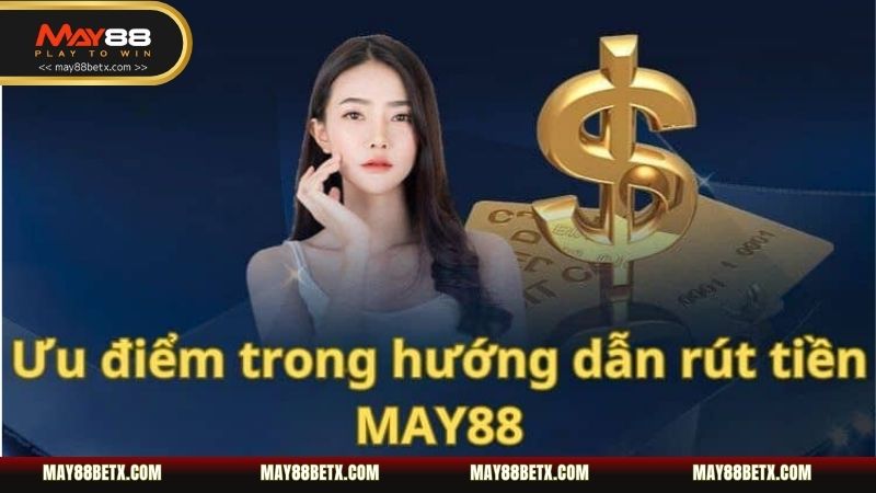 Những ưu điểm nổi trội của hệ thống rút tiền May88