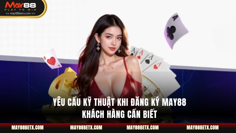 Yêu Cầu Kỹ Thuật Khi Đăng Ký May88 Khách Hàng Cần Biết